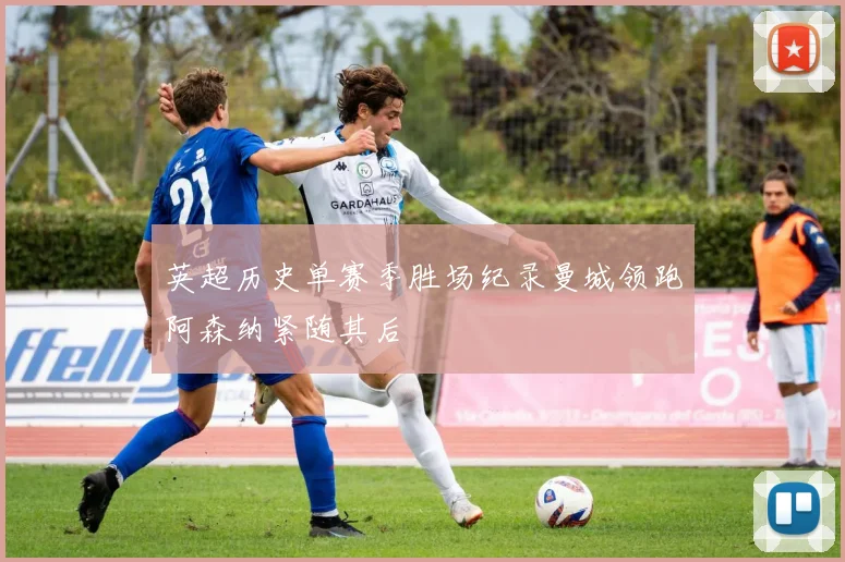 英超历史单赛季胜场纪录曼城领跑阿森纳紧随其后