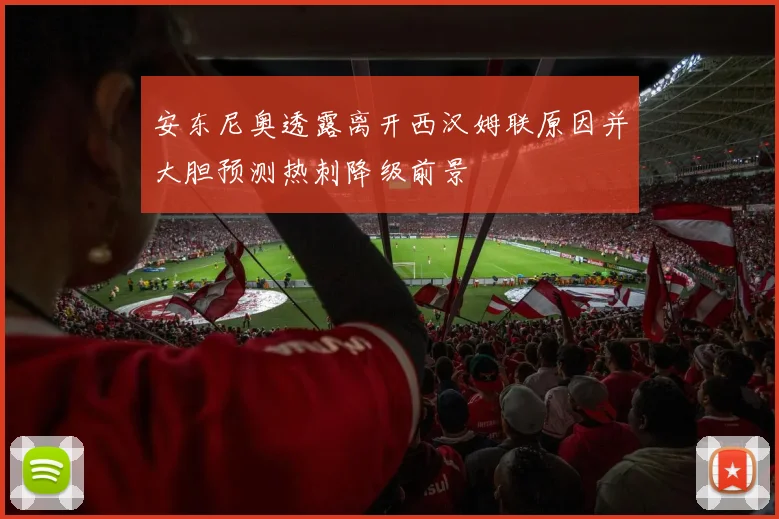 安东尼奥透露离开西汉姆联原因并大胆预测热刺降级前景