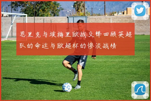 恩里克与埃梅里欧战交锋回顾英超队的命运与欧超杯的惨淡战绩